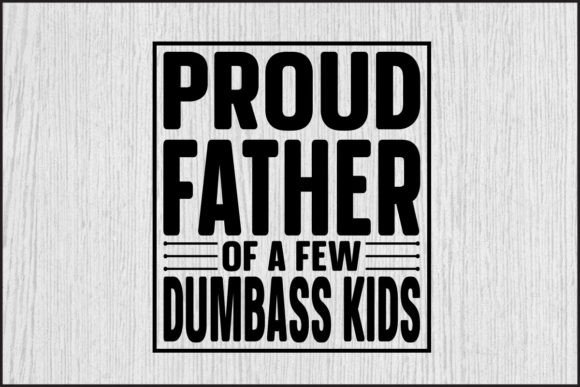 Proud Father of a Few Dumbass Kids-Dad